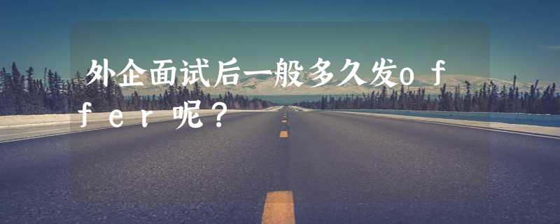 外企面试后一般多久发offer呢？