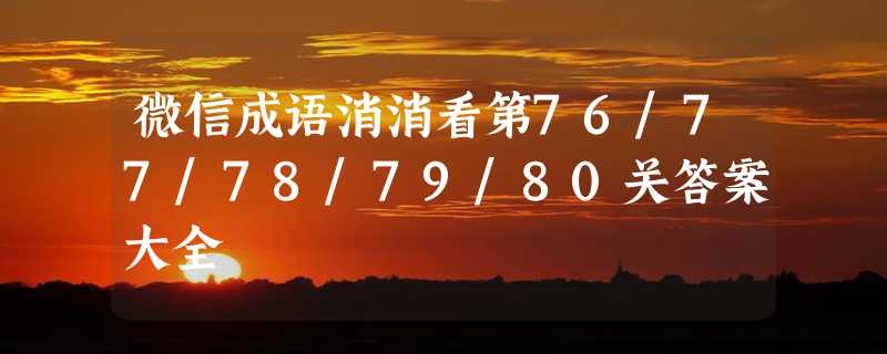 微信成语消消看第76/77/78/79/80关答案大全