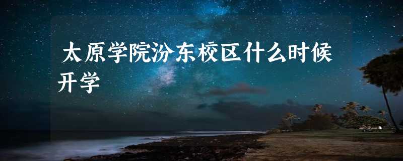 太原学院汾东校区什么时候开学