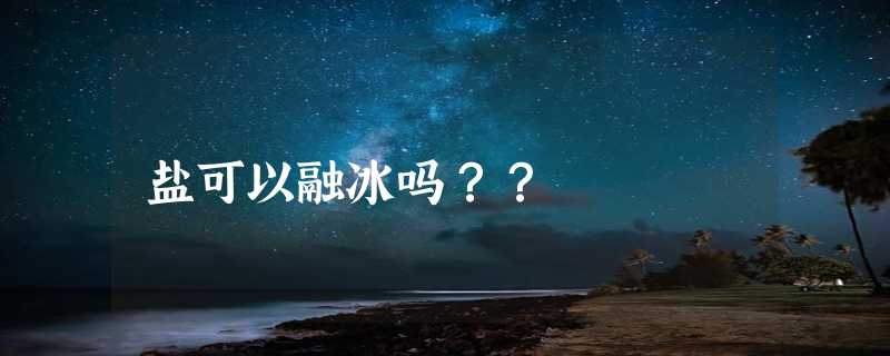 盐可以融冰吗？？