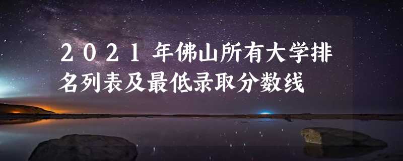 2021年佛山所有大学排名列表及最低录取分数线