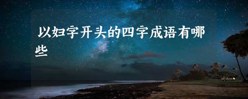 以妇字开头的四字成语有哪些