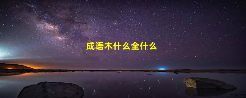 成语木什么全什么