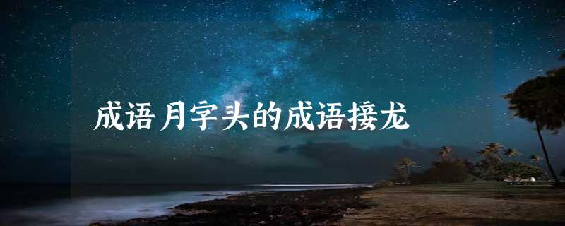 成语月字头的成语接龙