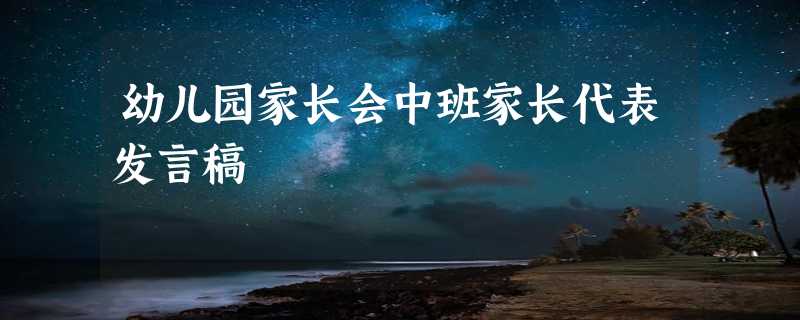 幼儿园家长会中班家长代表发言稿