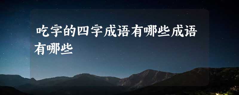 吃字的四字成语有哪些成语有哪些