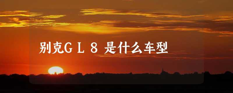 别克GL8是什么车型