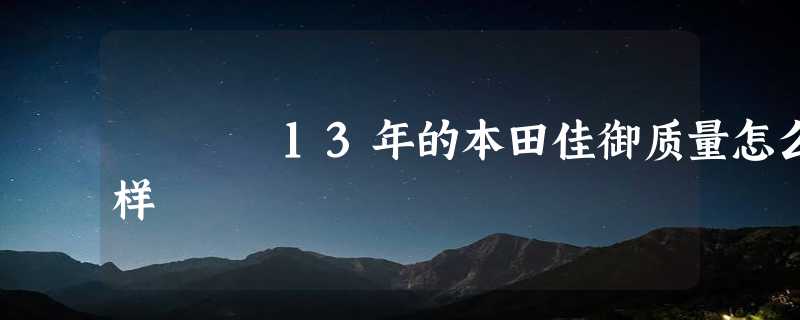 13年的本田佳御质量怎么样