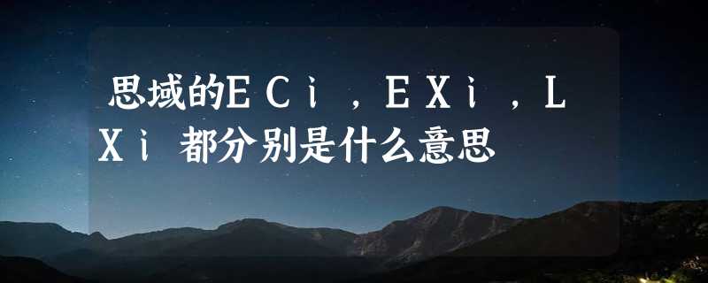 思域的ECi，EXi，LXi都分别是什么意思