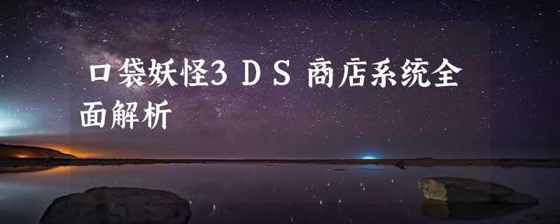 口袋妖怪3DS商店系统全面解析