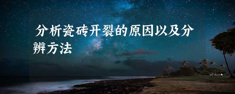 分析瓷砖开裂的原因以及分辨方法