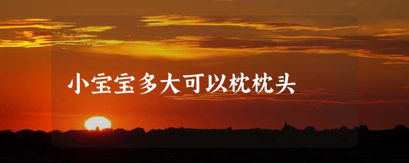 小宝宝多大可以枕枕头