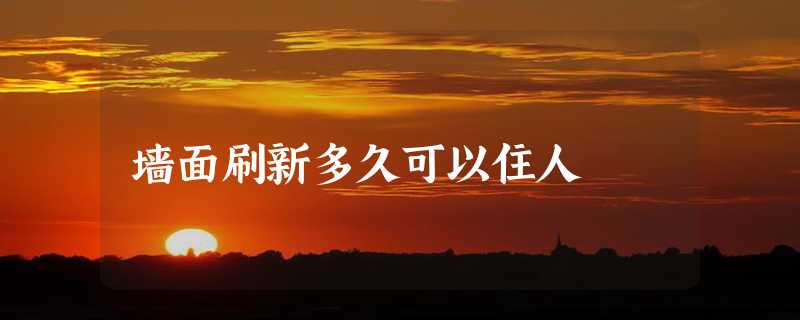 墙面刷新多久可以住人