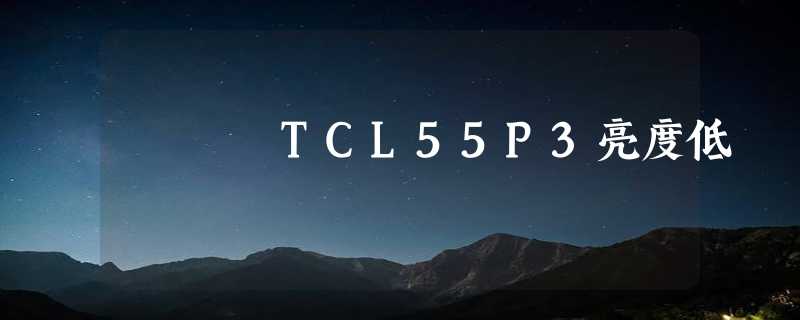 TCL55P3亮度低