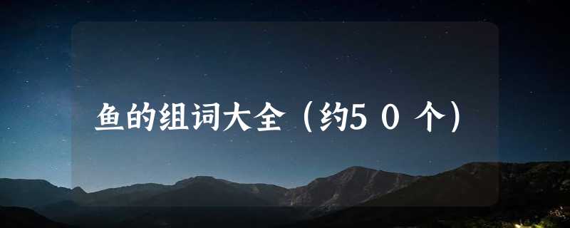 鱼的组词大全（约50个）