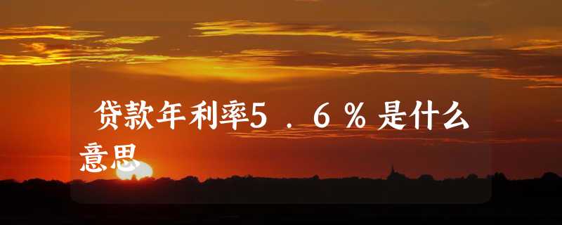 贷款年利率5.6%是什么意思