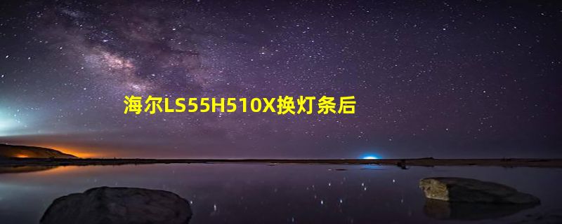 海尔LS55H510X换灯条后降电流方法