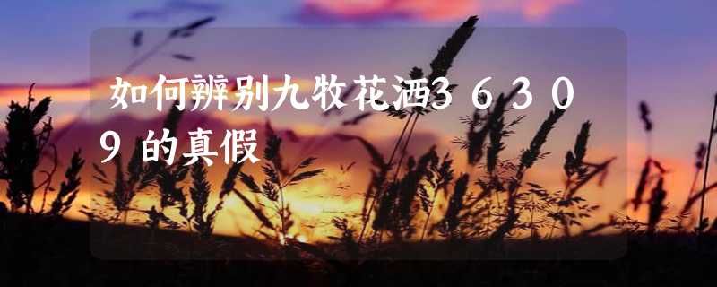 如何辨别九牧花洒36309的真假